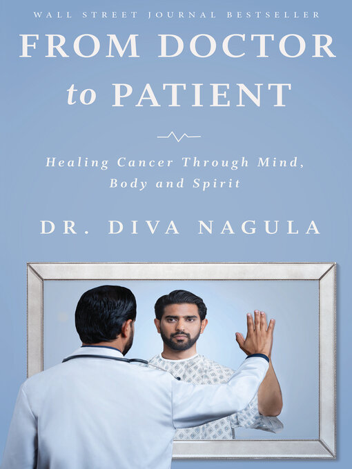 Title details for From Doctor to Patient: Healing Cancer through Mind, Body and Spirit by Diva Nagula - Available